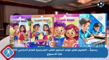 رسمياً.. التعليم تعلن موعد تسليم الكتب المدرسية للعام الدراسي 2025 هذا الأسبوع